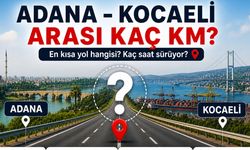 Adana Kocaeli Arası Kaç Km? Kaç Saat Sürer?