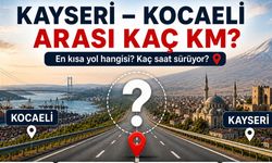 Kayseri Kocaeli Arası Kaç Km? Kaç Saat Sürer?