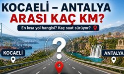 Kocaeli Antalya Arası Kaç Km? Kaç Saat Sürer? (2026)