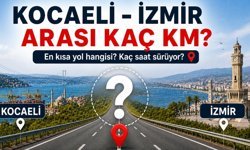 Kocaeli İzmir Arası Kaç Km? Kaç Saat Sürer? (2026)