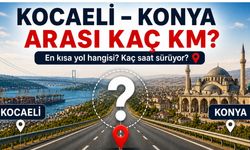 Kocaeli Konya Arası Kaç Km? Kaç Saat Sürer?