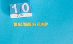 10 Haziran Ne Günü? 10 Haziran Türkiye'de Ne Günü?