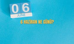 6 Haziran Ne Günü? 6 Haziran Türkiye'de Ne Günü?