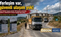 Yerleşim var, güvenli ulaşım yok! Önce yerleşim mi, önce ulaşım mı?