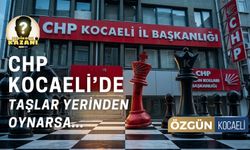 CHP Kocaeli'de Taşlar Yerinden Oynarsa…