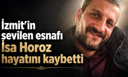 İzmit’in sevilen esnafı İsa Horoz hayatını kaybetti