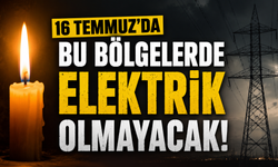 16 Temmuz’da bu bölgelerde elektrik olmayacak