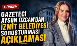 Gazeteci Aysun Özcan’dan İzmit Belediyesi soruşturması açıklaması