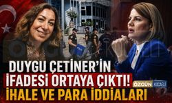 Duygu Çetiner'in İfadesi Ortaya Çıktı! İhale ve Para İddiaları