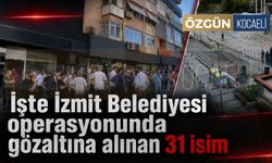 İşte İzmit Belediyesi operasyonunda gözaltına alınan 31 isim