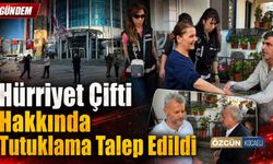 Hürriyet Çifti Hakkında Tutuklama Talep Edildi