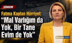 Fatma Kaplan Hürriyet: "Mal Varlığım Da Yok, Bir Tane Evim De Yok"