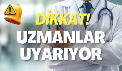 Dikkat! Uzmanlar Uyarıyor