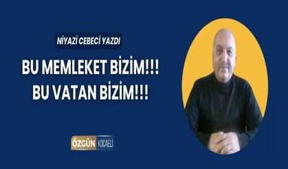 BU MEMLEKET BİZİM!!! BU VATAN BİZİM!!!
