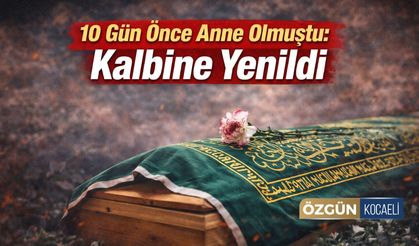 10 Gün Önce Anne Olmuştu: Kalbine Yenildi