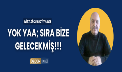 YOK YAA; SIRA BİZE GELECEKMİŞ!!!