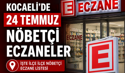 Kocaeli’de 24 Temmuz nöbetçi eczaneler