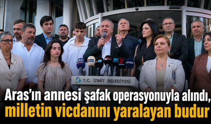 “Aras’ın annesi şafak operasyonuyla alındı, milletin vicdanını yaralayan budur”
