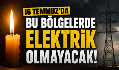 16 Temmuz’da bu bölgelerde elektrik olmayacak