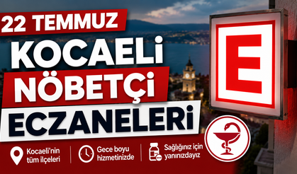 22 Temmuz Kocaeli nöbetçi eczaneleri