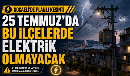 25 Temmuz’da bu ilçelerde elektrik olmayacak