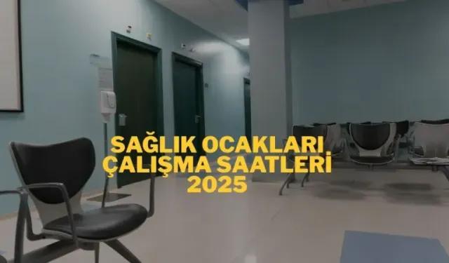Sağlık Ocakları Kaçta Kapanıyor​ 2025, Kaçta Açılıyor? Sağlık Ocağı Çalışma Saatleri