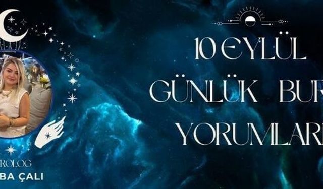 Astrolog Tuğba Çalı’dan 10 Eylül Günlük Burç Yorumları