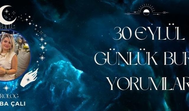 Astrolog Tuğba Çalı’dan 30 Eylül Günlük Burç Yorumları