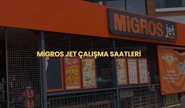 Migros Jet Kaçta Kapanıyor? Migros Jet Çalışma Saatleri 2025