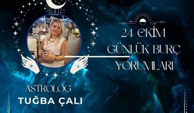 Astrolog Tuğba Çalı’dan 24 Ekim Günlük Burç Yorumları