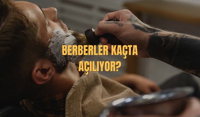 Berberler Kaçta Açılıyor? Berber Çalışma Saatleri 2025
