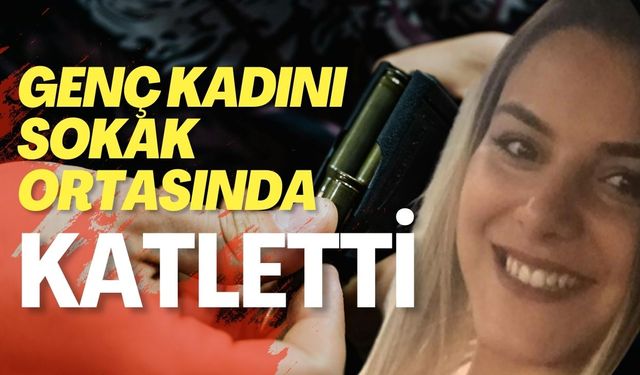 Genç Kadını Sokak Ortasında Katletti