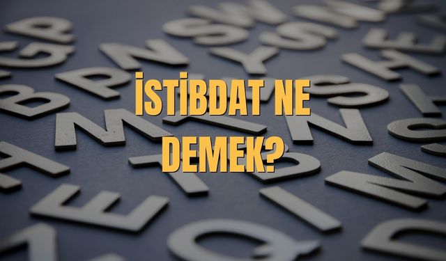 İstibdat Ne Demek? İstibdat Ne Anlama Gelir?