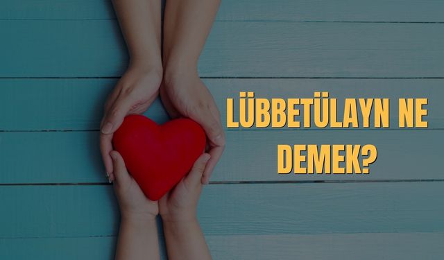 Lübbetülayn Ne Demek? Lübbetülayn Anlamı Nedir?