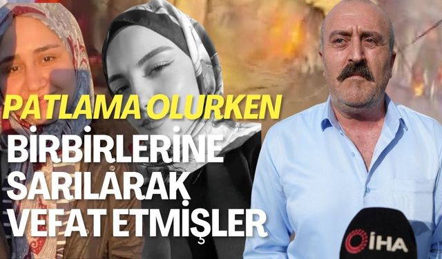 "Bu çocuklar patlama olurken birbirlerine sarılarak vefat etmişler"