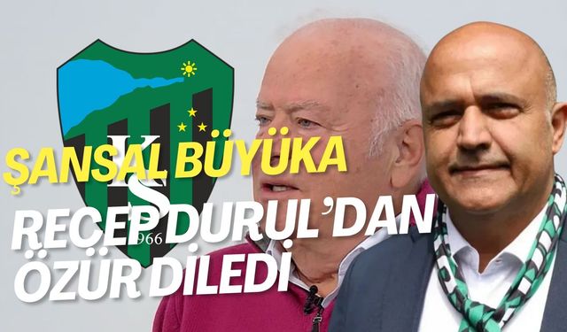 Şansal Büyüka Recep Durul'dan Özür Diledi