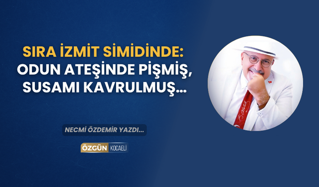 SIRA İZMİT SİMİDİNDE: ODUN ATEŞİNDE PİŞMİŞ, SUSAMI KAVRULMUŞ…