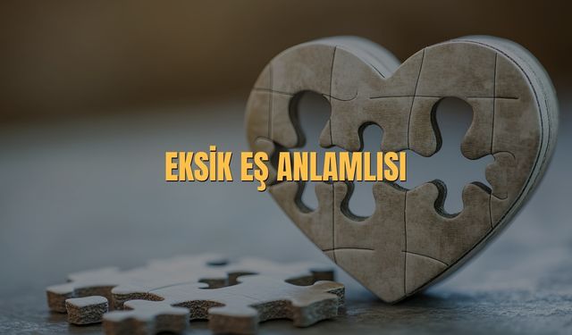 Eksik Eş Anlamlısı Nedir? Eksik Kelimesinin Eş Anlamlıları