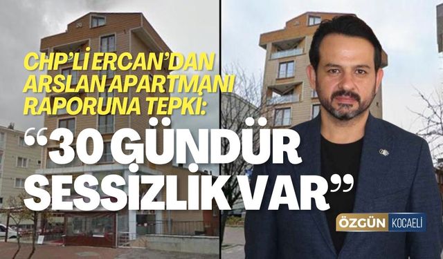 CHP’li Ercan’dan Arslan Apartmanı Raporuna Tepki: “30 Gündür Sessizlik Var”