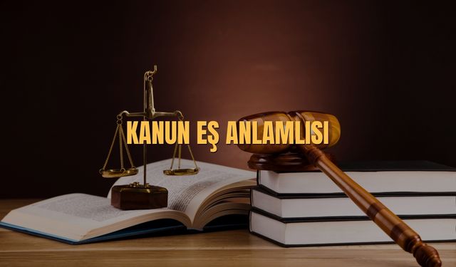 Kanun Eş Anlamlısı Nedir? Kanun Kelimesinin Eş Anlamlısı