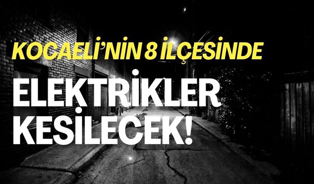 Kocaeli'nin Yarın 8 İlçesinde Elektrikler Kesilecek!