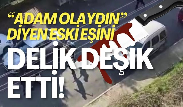 "Adam Olsaydın" Diyen Eski Eşini Delik Deşik Etti!