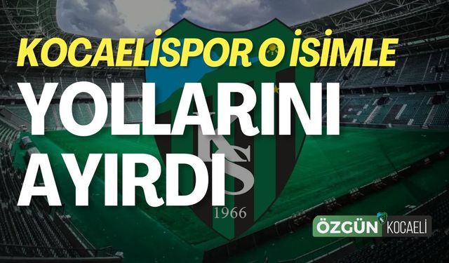 Kocaelispor O İsimle Yollarını Ayırdı!