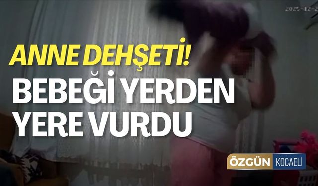 Anne Dehşeti! Bebeği Yerden Yere Vurdu