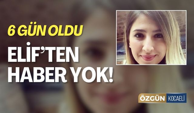 6 Gün Oldu! Elif'ten Haber Yok