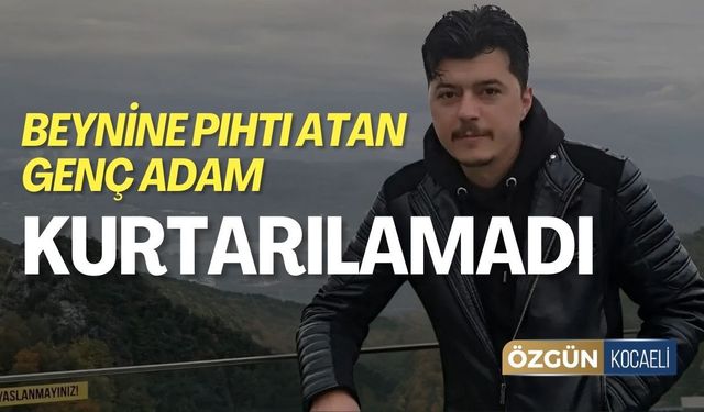 Beynine Pıhtı Atan Adam Kurtarılamadı