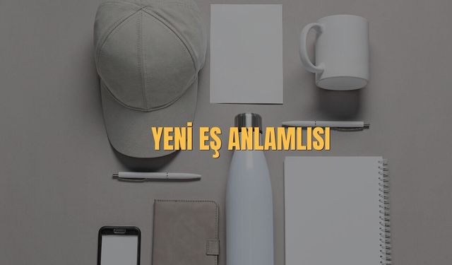 Yeni Eş Anlamlısı Nedir? Yeni Kelimesinin Eş Anlamlısı