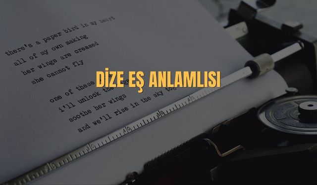 Dize Eş Anlamlısı Nedir? Dize Kelimesinin Eş Anlamlısı