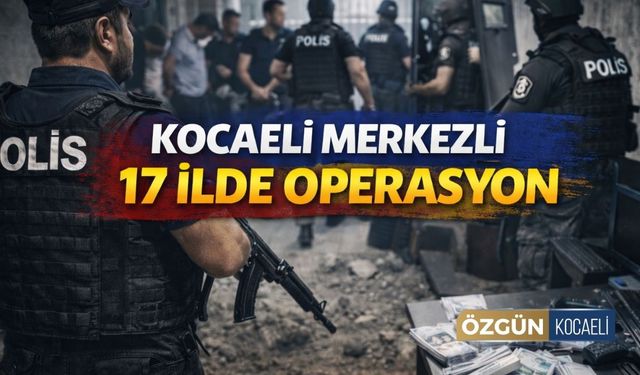Kocaeli Merkezli 17 İlde Operasyon