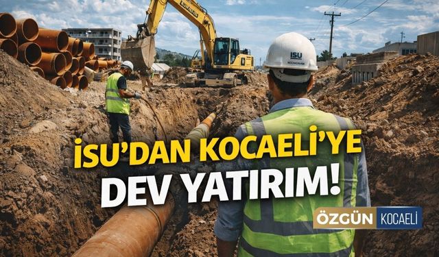 İSU'dan Kocaeli'ye Dev Yatırım